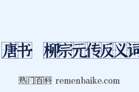 唐书·柳宗元传反义词是什么意思的图片
